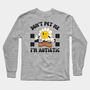 Don't Pet Me I'm Autistic | Autism Awareness Day Long Sleeve T-Shirt